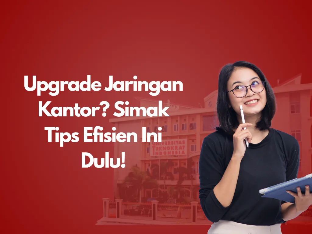 Upgrade Jaringan Kantor? Simak Tips Efisien Ini Dulu!