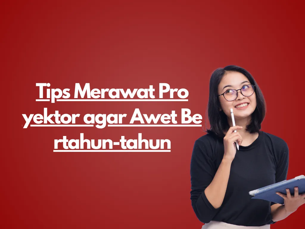 Tips Merawat Proyektor agar Awet Bertahun-tahun