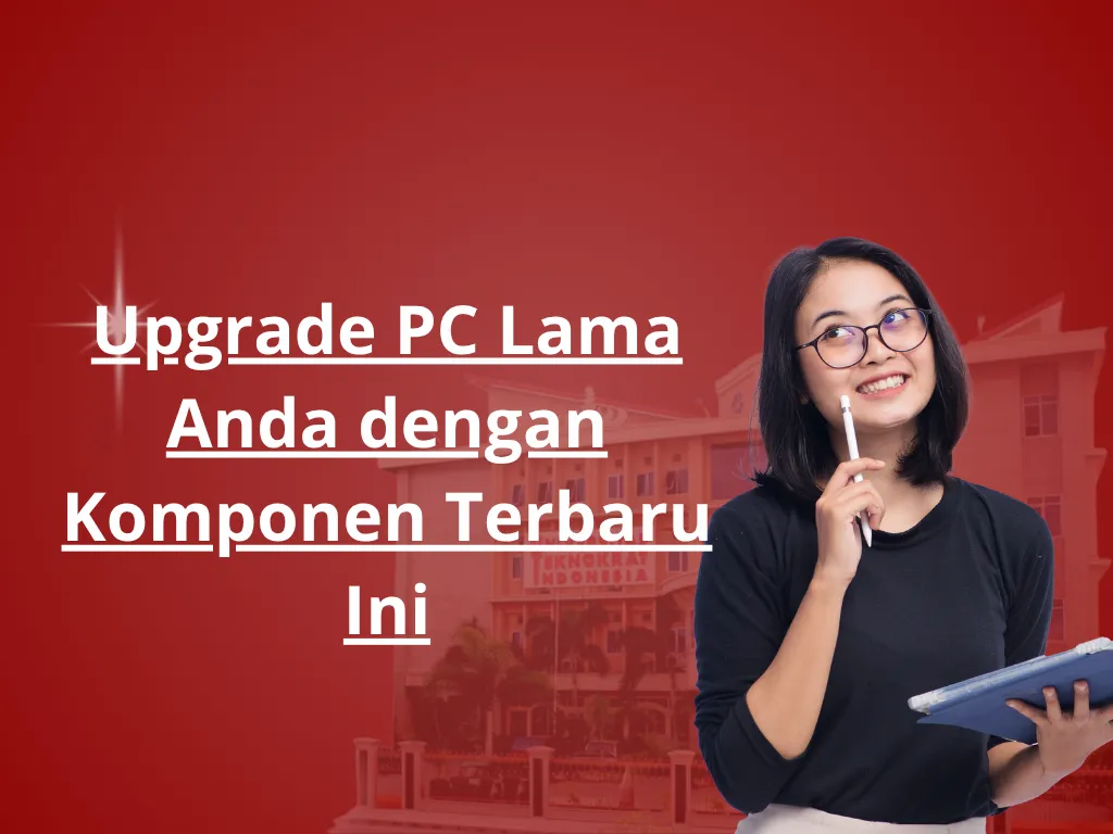 Upgrade PC Lama Anda dengan Komponen Terbaru Ini
